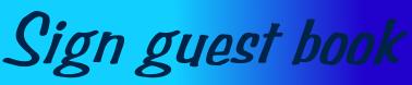 Click here to sign my guest book !